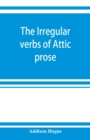 Image for The irregular verbs of Attic prose