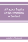 Image for A practical treatise on the criminal law of Scotland