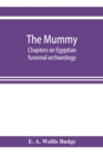 Image for The mummy; chapters on Egyptian funereal archaeology