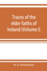 Image for Traces of the elder faiths of Ireland; a folklore sketch; a handbook of Irish pre-Christian traditions (Volume I)