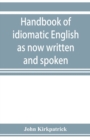 Image for Handbook of idiomatic English as now written and spoken
