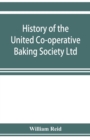 Image for History of the United Co-operative Baking Society Ltd., a fifty years&#39; record, 1869-1919