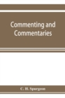 Image for Commenting and commentaries : lectures addressed to the students of the Pastor&#39;s College, Metropolitan Tabernacle, with a list of the best Biblical commentaries and expositions: also a lecture on ecce
