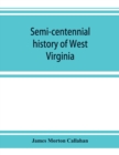 Image for Semi-centennial history of West Virginia, with special articles on development and resources