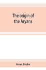 Image for The origin of the Aryans : an account of the prehistoric ethnology and civilisation of Europe