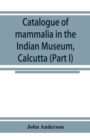 Image for Catalogue of mammalia in the Indian Museum, Calcutta (Part I) Primates, Prosimiae, Chiroptera, and Insectivora.