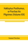 Image for Hakluytus posthumus, or Purchas his Pilgrimes : contayning a history of the world in sea voyages and lande travells by Englishmen and others (Volume XIX)