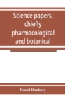 Image for Science papers, chiefly pharmacological and botanical