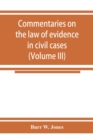Image for Commentaries on the law of evidence in civil cases (Volume III)