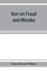 Image for Kerr on fraud and mistake : including the law relating to misrepresentation generally, undue influence, fiduciary relations, constructive notice, specific performance &amp;c.