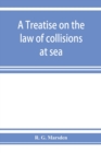 Image for A treatise on the law of collisions at sea