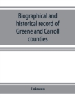 Image for Biographical and historical record of Greene and Carroll counties, Iowa. Containing portraits of all the presidents of the United States from Washington to Cleveland, with accompanying biographies of 