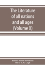 Image for The Literature of all nations and all ages; history, character, and incident (Volume X)