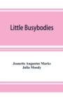 Image for Little Busybodies : The Life of Crickets, Ants, Bees, Beetles, and Other Busybodies