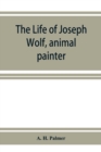 Image for The life of Joseph Wolf, animal painter