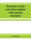 Image for My garden, its plan and culture together with a general description of its geology, botany, and natural history