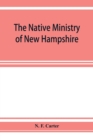 Image for The native ministry of New Hampshire; the harvesting of more than thirty years