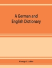 Image for A German and English dictionary; compiled originally from the works of Hilpert, Flu¨gel, Grieb, Heyse, and others