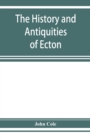 Image for The history and antiquities of Ecton, in the county of Northampton, (England)