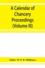 Image for A calendar of chancery proceedings. Bills and answers filed in the reign of King Charles the First (Volume III)