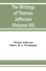 Image for The writings of Thomas Jefferson : being his autobiography, correspondence, reports, messages, addresses, and other writings, official and private. Pub. by the order of the Joint Committee of Congress