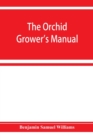 Image for The orchid-grower&#39;s manual, containing descriptions of the best species and varieties of orchidaceous plants in cultivation
