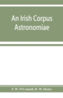 Image for An Irish corpus astronomiae; being Manus O&#39;Donnell&#39;s seventeenth century version of the Lunario of Geronymo Corte`s