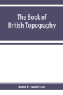 Image for The book of British Topography. A classified catalogue of the topographical works in the library of the British museum relating to Great Britain and Ireland