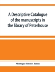 Image for A descriptive catalogue of the manuscripts in the library of Peterhouse
