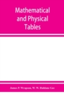 Image for Mathematical and physical tables, for the use of students in technical schools and colleges