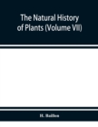 Image for The natural history of plants (Volume VII)