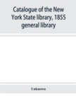 Image for Catalogue of the New York State library, 1855 : general library