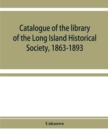 Image for Catalogue of the library of the Long Island Historical Society, 1863-1893