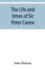 Image for The life and times of Sir Peter Carew, kt., (from the original manuscript, )