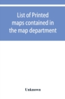 Image for List of printed maps contained in the map department