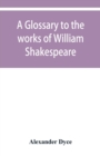 Image for A glossary to the works of William Shakespeare
