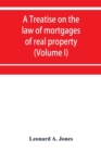 Image for A treatise on the law of mortgages of real property (Volume I)