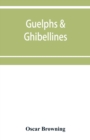 Image for Guelphs &amp; Ghibellines : a short history of mediaeval Italy from 1250-1409