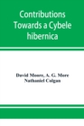 Image for Contributions towards a Cybele hibernica, being outlines of the geographical distribution of plants in Ireland