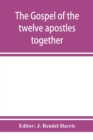 Image for The Gospel of the twelve apostles together with the apocalypses of each one of them