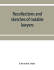 Image for Recollections and sketches of notable lawyers and public men of early Iowa belonging to the first and second generations : with anecdotes and incidents illustrative of the times
