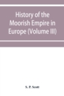 Image for History of the Moorish Empire in Europe (Volume III)