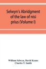 Image for Selwyn&#39;s abridgment of the law of nisi prius (Volume I)