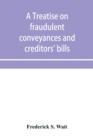Image for A treatise on fraudulent conveyances and creditors&#39; bills
