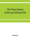 Image for The Times history of the war (Volume XX)