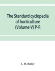 Image for The standard cyclopedia of horticulture; a discussion, for the amateur, and the professional and commercial grower, of the kinds, characteristics and methods of cultivation of the species of plants gr