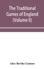 Image for The traditional games of England, Scotland, and Ireland, with tunes, singing-rhymes, and methods of playing according to the variants extant and recorded in different parts of the Kingdom (Volume II)
