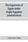 Image for The expansion of Egypt under Anglo-Egyptian condominium