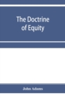 Image for The doctrine of equity. A commentary on the law as administered by the Court of chancery