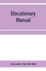 Image for Elocutionary manual : the principles of elocution, with exercises and notations